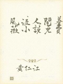 风流人间养父采薇小说免费笔趣阁