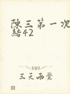 陈三第一次干白结42