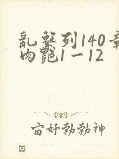 乱系列140章肉艳1一12