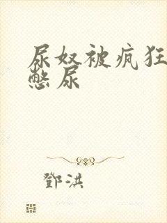 尿奴被疯狂灌水憋尿