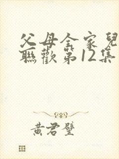 父母全家儿女大联欢第12集