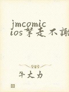 jmcomicios拿走不谢