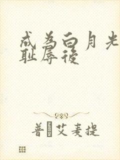 成为白月光界的耻辱后