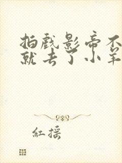 拍戏影帝不小心就去了小羊的世界