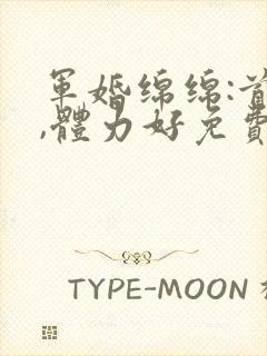 军婚绵绵:首长,体力好免费阅读