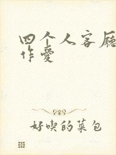 四个人客厅交换作爱