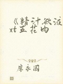 《精汁欲液》txt五花肉