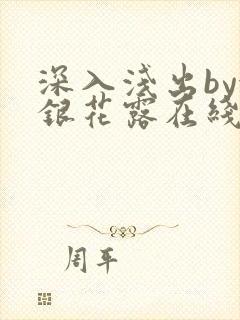 深入浅出by金银花露在线全文免费阅读