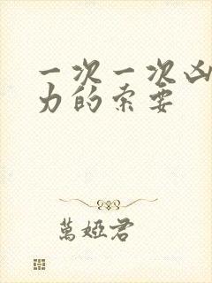 一次一次凶猛有力的索要