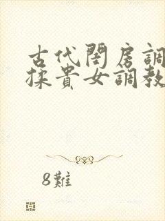 古代闺房调教h揉贵女调教记