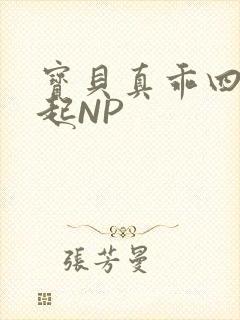 宝贝真乖四人一起NP
