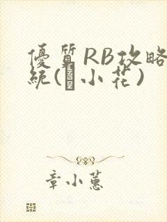 优质RB攻略系统(寀小花)