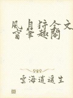 风月狩全文无弹窗笔趣阁