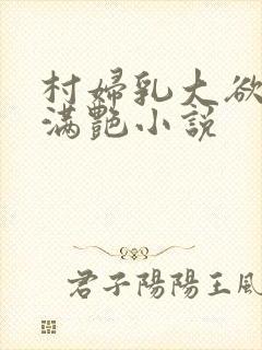 村妇乳大欲乡村满艳小说