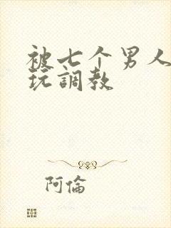 被七个男人绑着玩调教