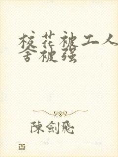 校花被工人在宿舍被强