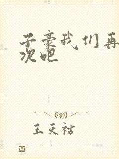 子豪我们再做一次吧