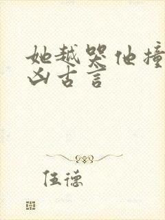 她越哭他撞得越凶古言