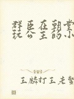 群臣在朝堂上却玩公主的小说