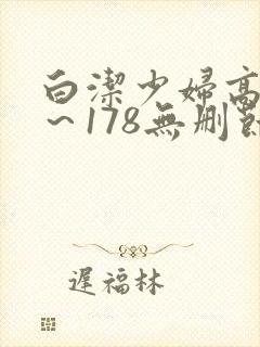 白洁少妇高义1～178无删节