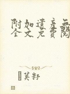 附加遗产无删减全文免费阅读笔趣阁