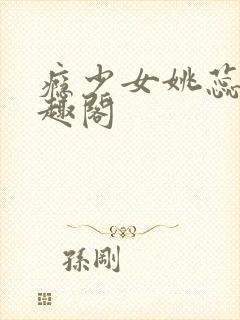 瘾少女姚蕊 笔趣阁