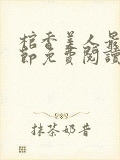 棺香美人最新章节免费阅读全文