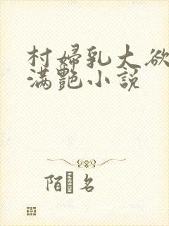 村妇乳大欲乡村满艳小说