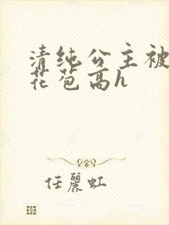清纯公主被迫开花苞高h