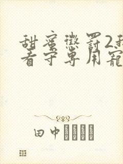 甜蜜惩罚2我是看守专用宠物