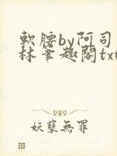 软腰by阿司匹林笔趣阁txt