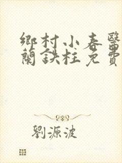 乡村小春医王淑兰铁柱免费阅读全文