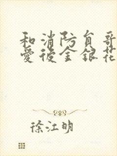 和消防员哥哥恋爱后金银花趣笔阁