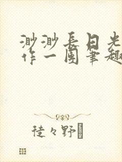 渺渺长日光阴乱作一团笔趣阁光阴似箭