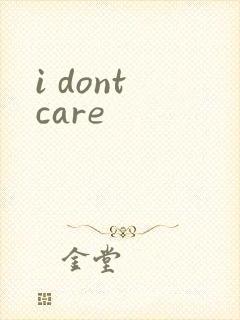 i dont care