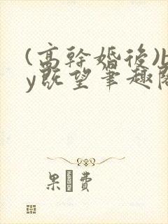 (高干婚后)by既望笔趣阁