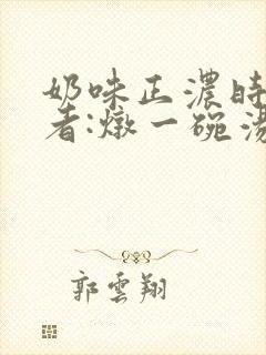 奶味正浓时 作者:炖一碗汤
