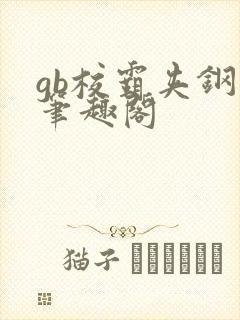 gb校霸夹钢笔笔趣阁