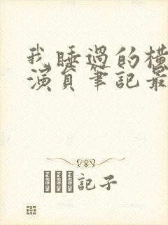 我睡过的横店女演员笔记最新章节