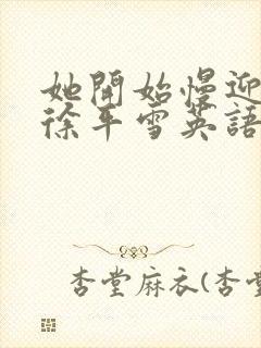 她开始慢迎迎合徐平雪英语