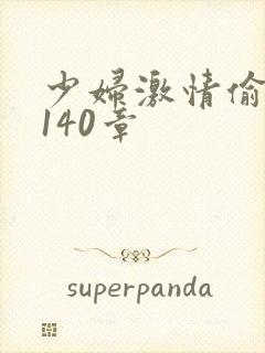 少妇激情偷公乱140章