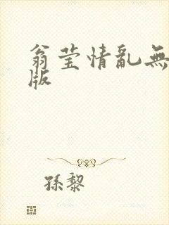 翁莹情乱无删减版