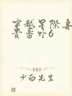 穿越星际妻荣夫贵番外6