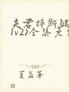 夫君摔断腿后(1v2)全集免费阅读