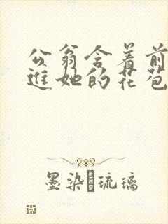 公翁含着前面挺进她的花苞