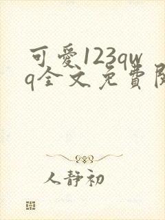可爱123qwq全文免费阅读笔趣阁