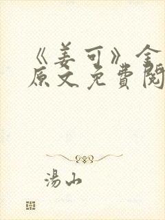 《姜可》金银花原文免费阅读无弹窗