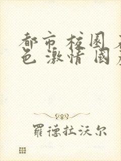 都市 校园 春色 激情 国产