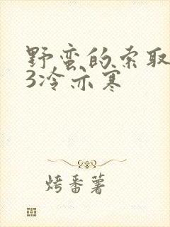 野蛮的索取1V3冷亦寒