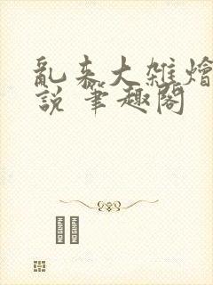 乱来大杂烩 小说 笔趣阁